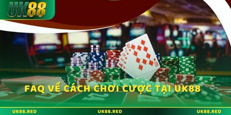 FAQ UK88 liên quan đến cách chơi cá cược