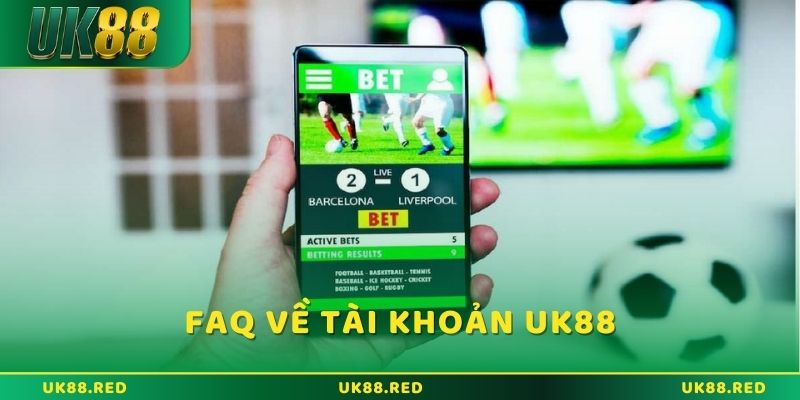 FAQ UK88 liên quan đến tài khoản
