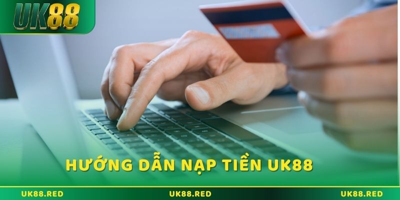 Hướng dẫn đủ các bước nạp tiền UK88