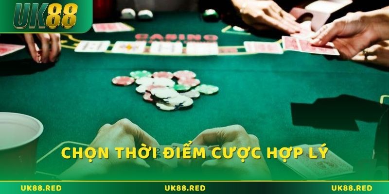 Lựa chọn thời điểm cược và bỏ bài hợp lý