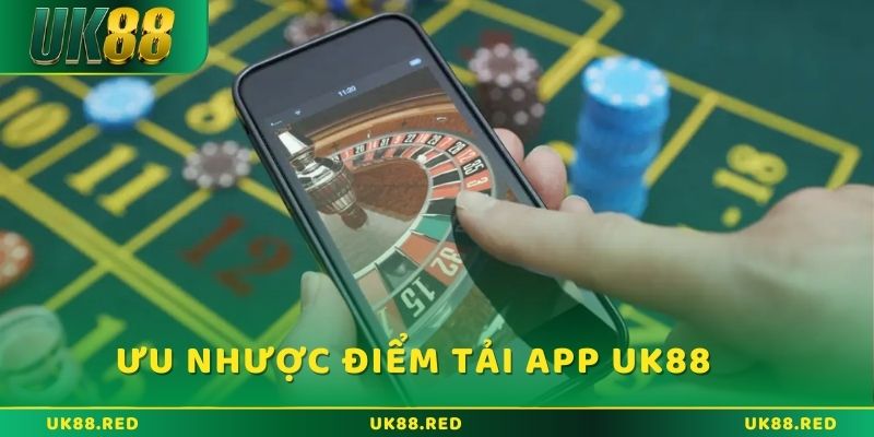 Những ưu nhược điểm khi tải App UK88